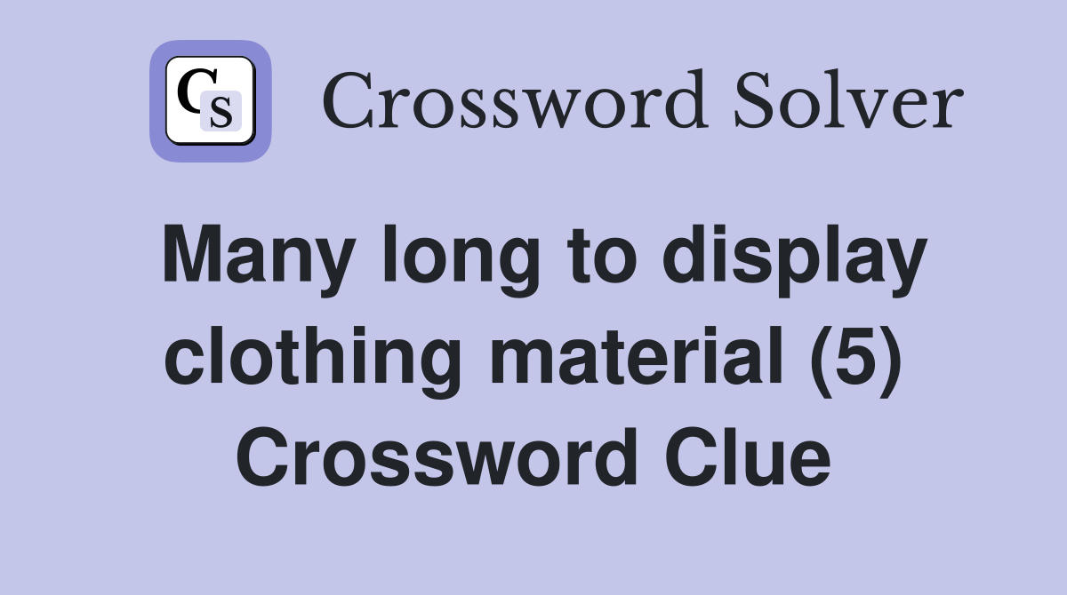 Many long to display clothing material (5) Crossword Clue Answers